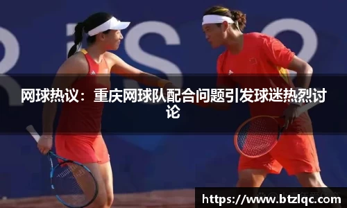 网球热议：重庆网球队配合问题引发球迷热烈讨论