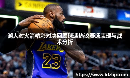 湖人对火箭精彩对决回顾球迷热议赛场表现与战术分析