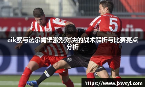 aik索与法尔肯堡激烈对决的战术解析与比赛亮点分析